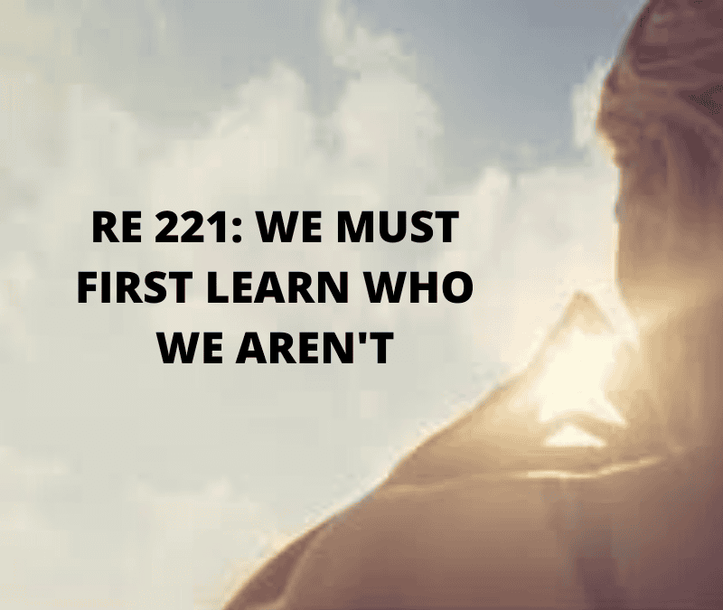 RE 221: We Must First Learn Who We Aren’t