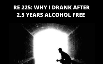 RE 225: Why I Drank After 2.5 Years Alcohol Free