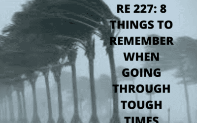 RE 227: 8 Things to Remember When Going Through Tough Times