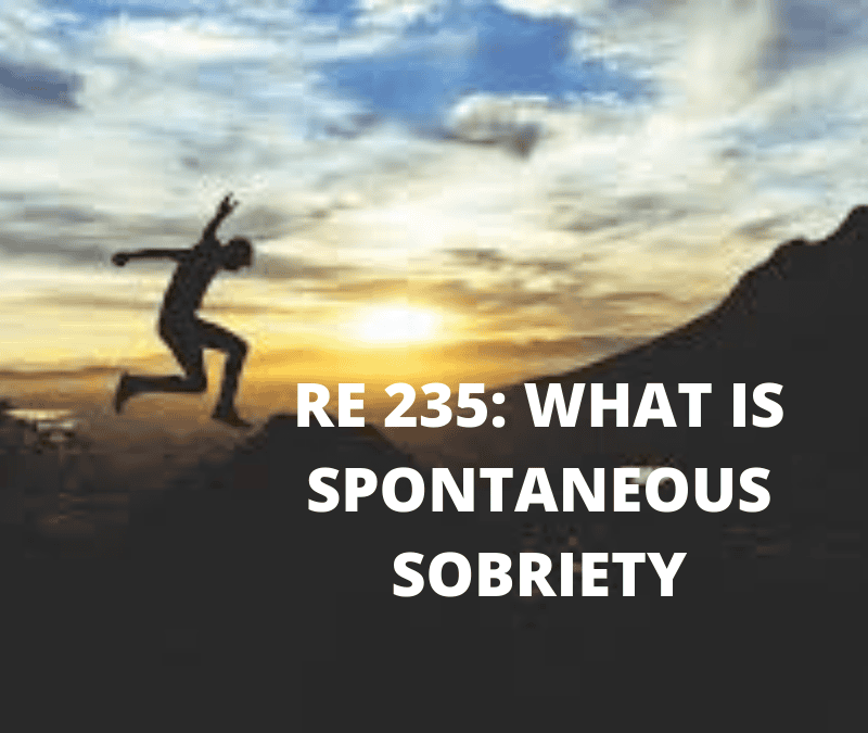 RE 235: What is Spontaneous Sobriety?