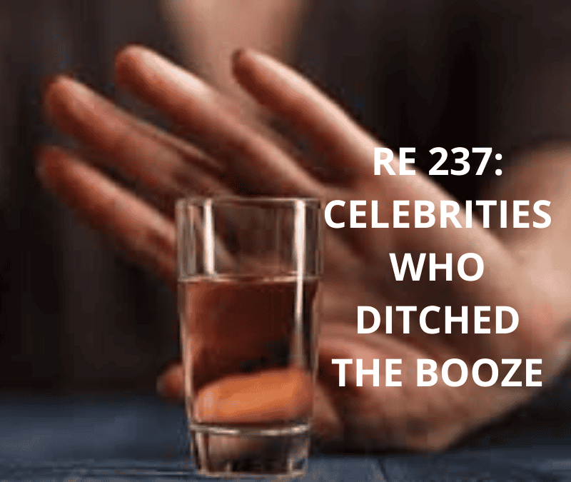 RE 237: Celebrities Who Ditched the Booze