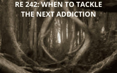 RE 242: When to Tackle the Next Addiction