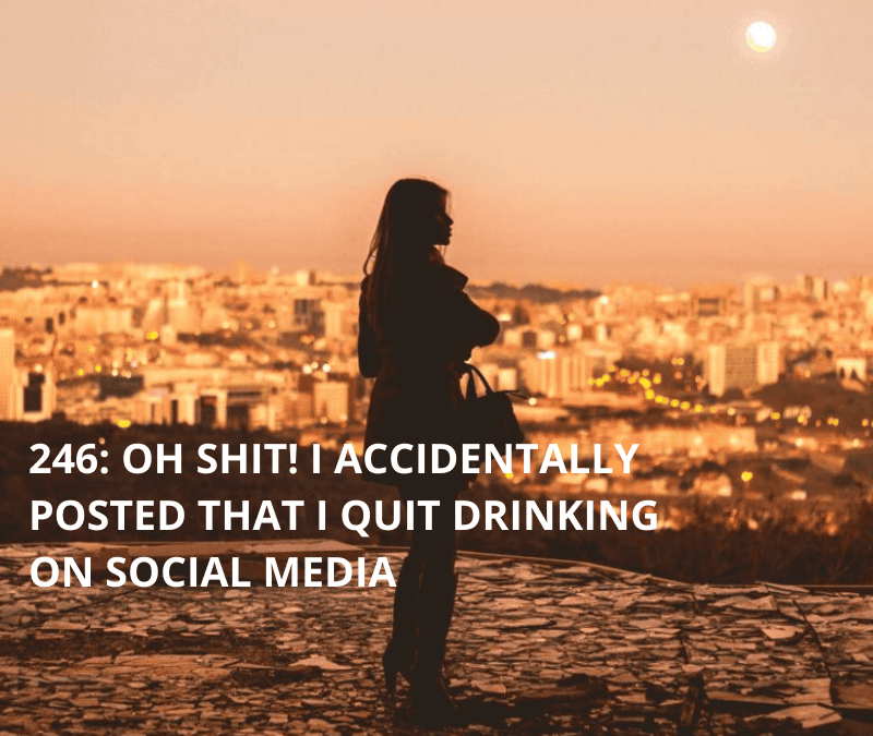 RE 246: RE 246: Oh Shit! I Accidentally Posted That I Quit Drinking on Social Media