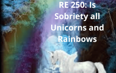 RE 250: Is Sobriety all Unicorns and Rainbows?