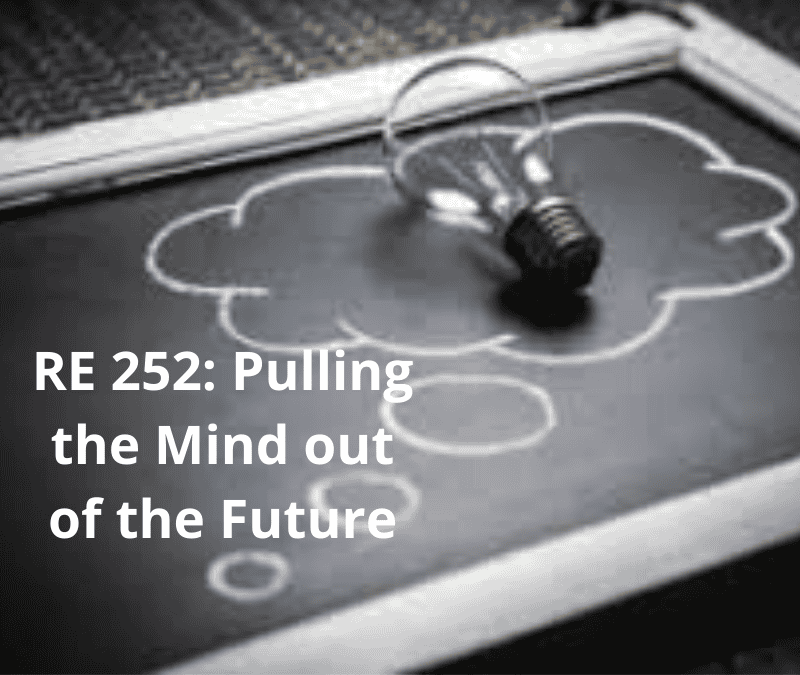 RE 252: Pulling the Mind out of the Future