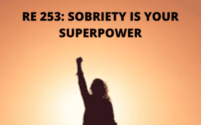 RE 253: Sobriety is Your Superpower