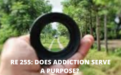 RE 255: Does Addiction Serve a Purpose?