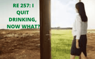 RE 257: I Quit Drinking, Now What?