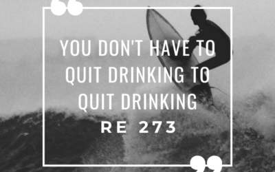 RE 273: You Don’t Have to Quit Drinking to Quit Drinking