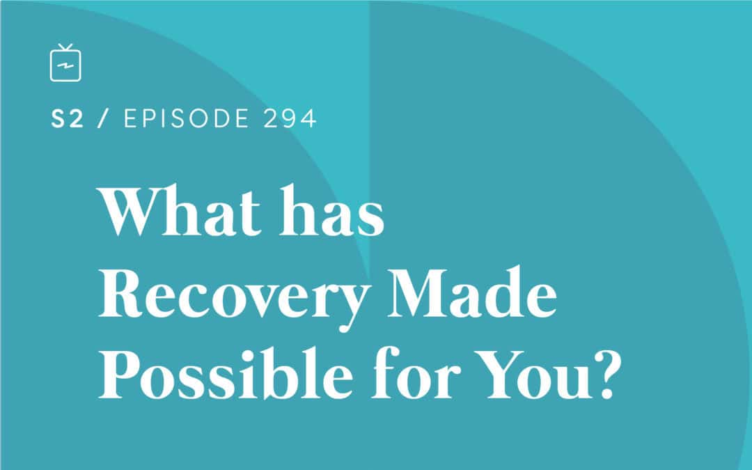 RE 294: What has Recovery Made Possible for You?