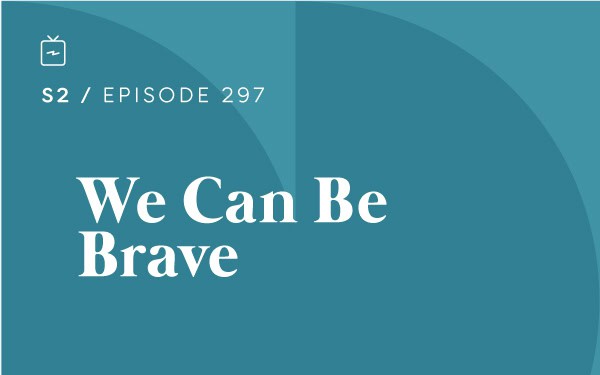 RE 297: We Can Be Brave