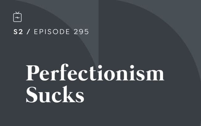 RE 295: Perfectionism Sucks