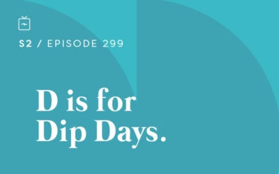 RE 299: D is for Dip Days