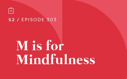 RE 303: M is for Mindfulness