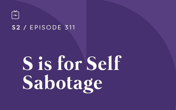 RE 311: S is for Self Sabotage