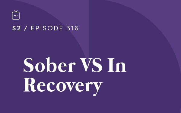 RE 316: Sober VS In Recovery