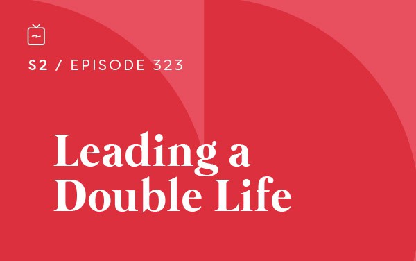 RE 323: Leading a Double Life