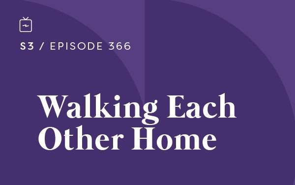 RE 366: Walking Each Other Home