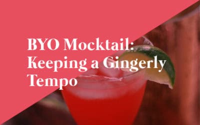 BYO Mocktail- Keeping a Gingerly Tempo (AF)