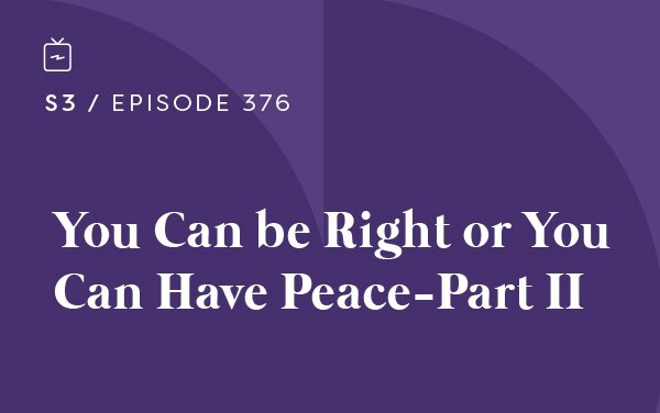 RE 376: You Can be Right or You Can Have Peace Part II