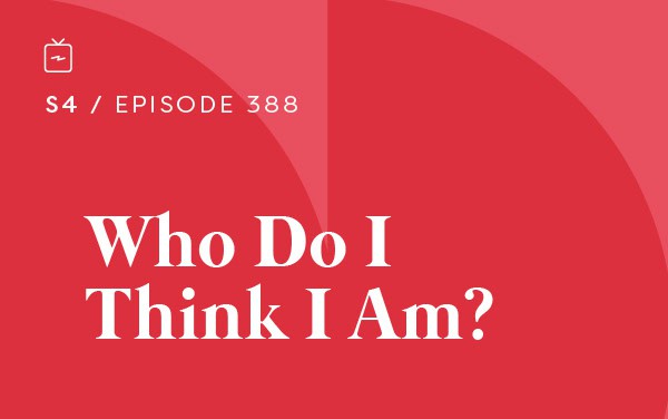 RE 388: Who Do I Think I Am?