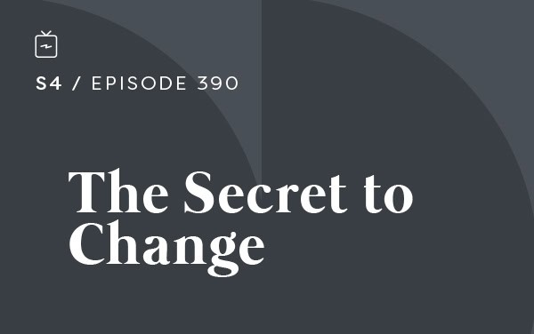 RE 390: The Secret to Change