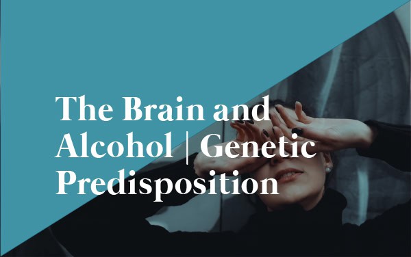 The Brain and Alcohol | Genetic Predisposition