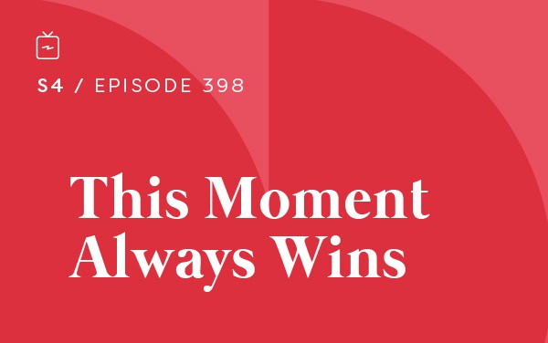 RE 398: This Moment Always Wins