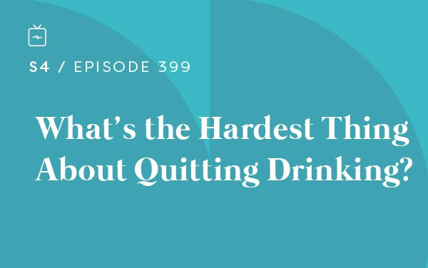 RE 399: What’s the Hardest Thing About Quitting Drinking?