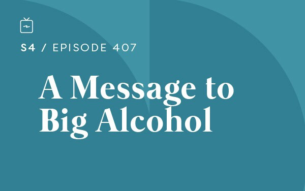 RE 407: A Message to Big Alcohol