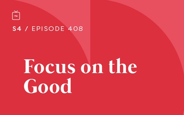 RE 408: Focus on the Good