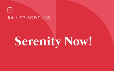 RE 418: Serenity Now!