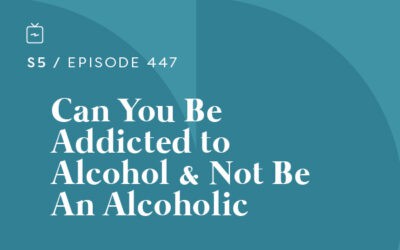 RE 447: Can You Be Addicted to Alcohol and Not Be An Alcoholic?