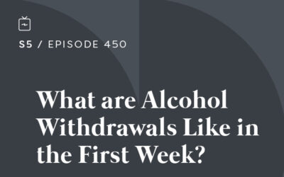 RE 450: What are Alcohol Withdrawals Like in the First Week?