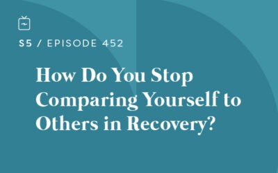 RE 452: How Do You Stop Comparing Yourself to Others in Recovery?