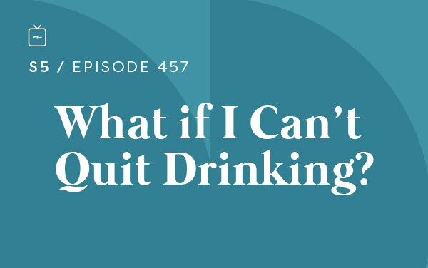 RE 457: What if I Can’t Quit Drinking?