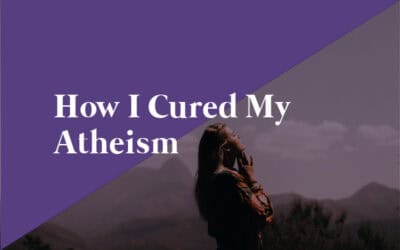 How I Cured My Atheism