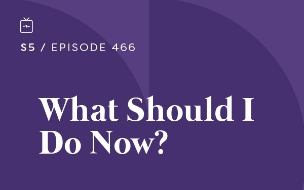 RE 466: What Should I Do Now?