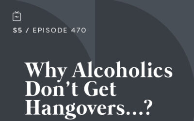 RE 470: Why Alcoholics Don’t Get Hangovers…?