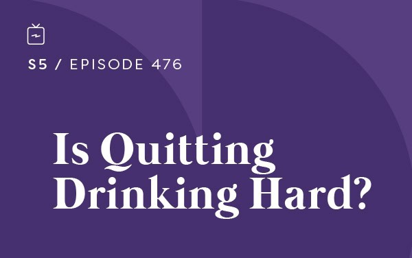 RE 476: Is Quitting Drinking Hard?