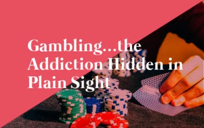 Gambling…the Addiction Hidden in Plain Sight 