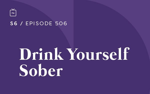 RE 506: Drink Yourself Sober