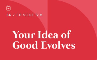 RE 518: Your Idea of Good Evolves